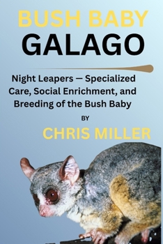 BUSH BABY GALAGO: Night Leapers — Specialized Care, Social Enrichment, and Breeding of the Bush Baby