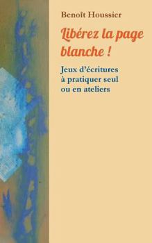 Paperback Libérez la page blanche !: Jeux d'écritures à pratiquer seul ou en atelier [French] Book