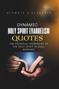 DYNAMIC HOLY SPIRIT EVANGELISM QUOTES: The Essential Ingredient of the Holy Spirit in Soul-winning