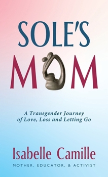 Sole's Mom: A Transgender Journey of Love, Loss and Letting Go