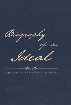 Biography of an Ideal: A History of the Federal Civil Service