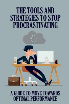 Paperback The Tools And Strategies To Stop Procrastinating: A Guide To Move Towards Optimal Performance: The Secret Trick To Beating Procrastination Book