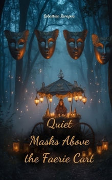 Quiet Masks Above the Faerie Cart