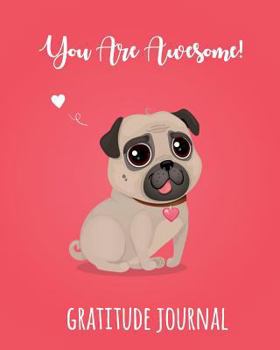 Paperback Gratitude Journal: You Are Awesome. Daily Gratitude Journal To Write And Draw In. For Confidence, Happiness And Fun (Pug Diary, Dog Lover Book