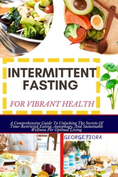 Paperback Intermittent Fasting for Vibrant Health: A Comprehensive Guide To Unlocking The Secrets Of Time-Restricted Eating, Autophagy, And Sustainable Wellness Book