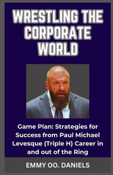 Paperback Wrestling the Corporate World: "Game Plan: Strategies for Success from Paul Michael Levesque (Triple H) Career in and out of the Ring" Book