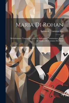 Paperback Maria Di Rohan: Melodramma Tragico In 3 Atti Di Salvadore Cammarano. Posto In Musica Da Gaetano Donizetti [Italian] Book