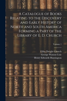 Paperback A Catalogue of Books Relating to the Discovery and Early History of North and South America Forming a Part of the Library of E. D. Church; Volume 1 Book