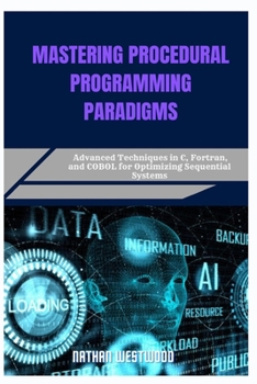Paperback Mastering Procedural Programming Paradigms: Advanced Techniques in C, Fortran, and COBOL for Optimizing Sequential Systems Book