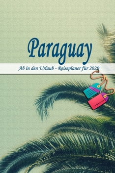 Paperback Paraguay - Ab in den Urlaub - Reiseplaner 2020: Urlaubsplaner f?r deine Reise in 2020 - Checklisten - Kontaktdaten - Packliste - Platz f?r Fotos und Z [German] Book