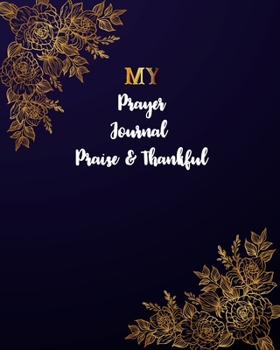 Paperback My Prayer Journal Praise and Thankful: Notebook To Record for Men, Girls and Ladies Prayer and Praise Give Thanks to God Prayer Quiet Time Prayer Jour Book