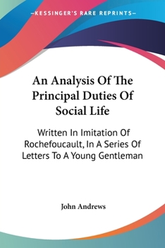 Paperback An Analysis Of The Principal Duties Of Social Life: Written In Imitation Of Rochefoucault, In A Series Of Letters To A Young Gentleman Book