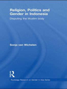 Religion, Politics and Gender in Indonesia (Routledge Reseach on Gender in Asia Series) - Book  of the Routledge Research on Gender in Asia