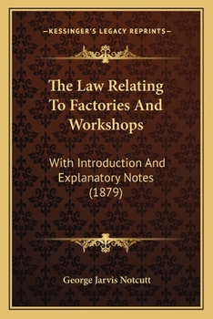 Paperback The Law Relating To Factories And Workshops: With Introduction And Explanatory Notes (1879) Book