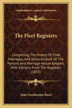 Paperback The Fleet Registers: Comprising The History Of Fleet Marriages, And Some Account Of The Parsons And Marriage-House Keepers, With Extracts F Book