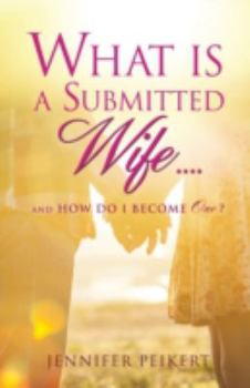 Paperback What Is a Submitted Wife......and How Do I Become One? Book