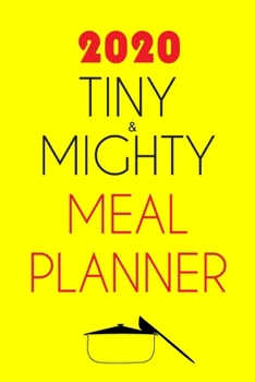 Paperback 2020 Tiny And Mighty Meal Planner: Track And Plan Your Meals Weekly In 2020 (52 Weeks Food Planner - Journal - Log): 2020 monthly meal planner, Weekly Book