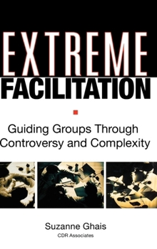 Hardcover Extreme Facilitation: Guiding Groups Through Controversy and Complexity Book