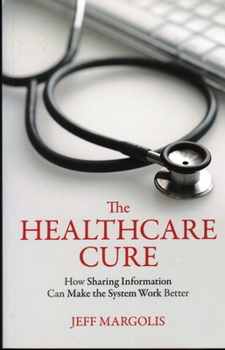 Paperback The Healthcare Cure: How Sharing Information Can Make the System Work Better Book