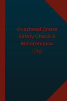 Overhead Crane Safety Check & Maintenance Log (Logbook, Journal - 124 pages 6x9: Overhead Crane Safety Check & Maintenance Logbook (Blue Cover, Medium