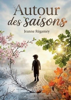 Autour des saisons: Le cycle des saisons vu à travers les yeux de René, un jeune garçon découvrant la nature et ses merveilles au fil de l'année. (French Edition)