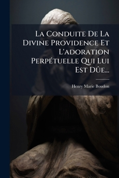 La Conduite De La Divine Providence Et L'adoration Perpétuelle Qui Lui Est Dûe...