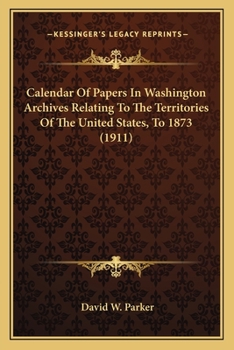 Paperback Calendar Of Papers In Washington Archives Relating To The Territories Of The United States, To 1873 (1911) Book