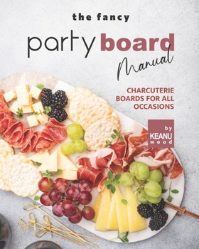 Paperback The Fancy Party Board Manual: Charcuterie Boards for All Occasions Book