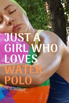 Just a girl who loves water polo: Water polo logbook | Water polo journal for journaling 6 x 9 inches x 120 pages | perfect gift for waterpolo players girls or boys