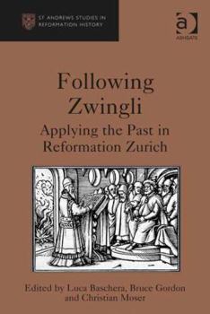 Hardcover Following Zwingli: Applying the Past in Reformation Zurich Book