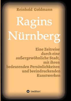 Paperback Ragins Nürnberg: Zeitreise durch eine außergewöhnliche Stadt, mit ihren bedeutenden Persönlichkeiten und beeindruckenden Kunstwerken [German] Book