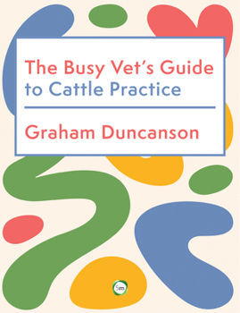 The Busy Vet's Guide to Cattle Practice (5M) Emergency Care, Large Animal Medicine, and Practical Farm Reference