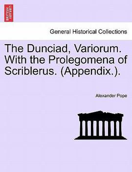 The Dunciad, variorum. With the prolegomena of Scriblerus.