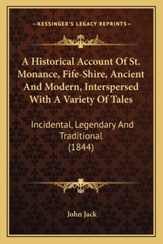 An Historical Account of St. Monance Fife-Shire, Ancient and Modern: Interspersed With a Variety of Tales, Incidental, Legendary & Traditional