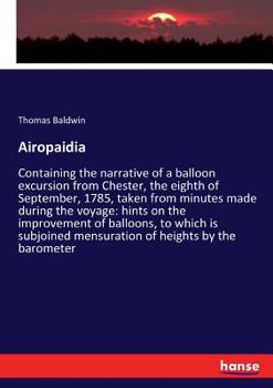 Paperback Airopaidia: Containing the narrative of a balloon excursion from Chester, the eighth of September, 1785, taken from minutes made d Book