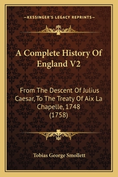 Paperback A Complete History Of England V2: From The Descent Of Julius Caesar, To The Treaty Of Aix La Chapelle, 1748 (1758) Book