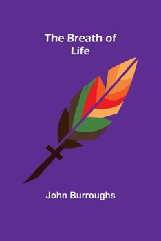 The Breath of Life (Complete Writings of John Burroughs)