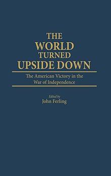 Hardcover The World Turned Upside Down: The American Victory in the War of Independence Book