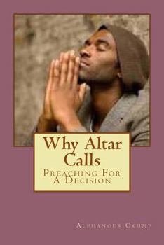 Paperback Why Altar Calls: Preaching For A Decision Book