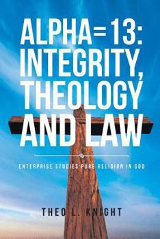 Paperback Apha=13: Integrity, Theology and Law: Enterprise Studies Pure Religion in God Book