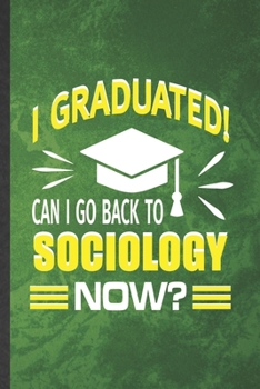 I Graduated Can I Go Back to Sociology Now: Funny Blank Lined Sociology Notebook/ Journal, Graduation Appreciation Gratitude Thank You Souvenir Gag Gift, Fashionable Graphic 110 Pages