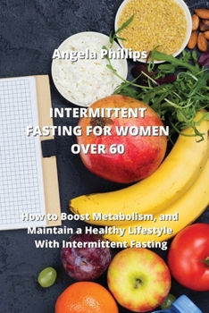 Paperback Intermittent Fasting for Women Over 60: How to Boost Metabolism, and Maintain a Healthy Lifestyle With Intermittent Fasting Book