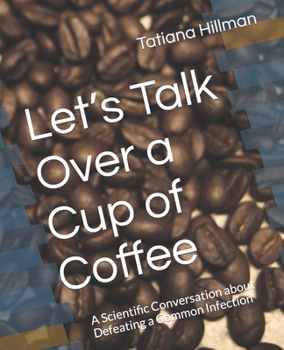 Paperback Let's Talk Over a Cup of Coffee: A Scientific Conversation about Defeating a Common Infection Book