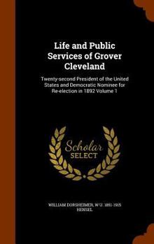 Hardcover Life and Public Services of Grover Cleveland: Twenty-second President of the United States and Democratic Nominee for Re-election in 1892 Volume 1 Book
