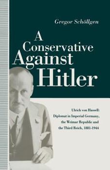 Paperback A Conservative Against Hitler: Ulrich Von Hassell: Diplomat in Imperial Germany, the Weimar Republic and the Third Reich, 1881-1944 Book