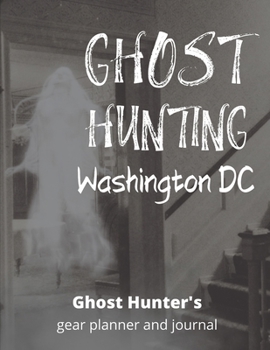 Ghost Hunting Washington DC: USA Paranormal Investigation, Haunted House Journal, Exploration Tools & Gear Planner for Ghost Hunters