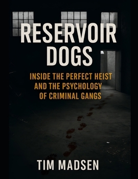Paperback Reservoir Dogs: Inside the Perfect Heist and the Psychology of Criminal Gangs Book