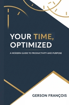 YOUR TIME, OPTIMIZED: A Modern Guide to Productivity and Purpose