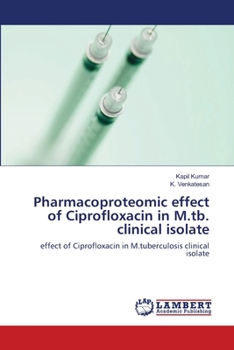 Paperback Pharmacoproteomic effect of Ciprofloxacin in M.tb. clinical isolate Book