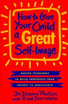 Paperback How to Give Your Child a Great Self-Image: Proven Techniques to Build Confidence from Infancy to Adolescence Book